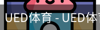 UED体育 - UED体育官方网站
